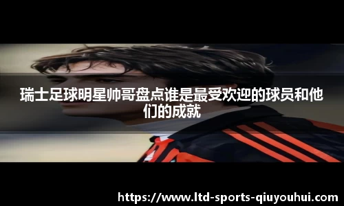 瑞士足球明星帅哥盘点谁是最受欢迎的球员和他们的成就